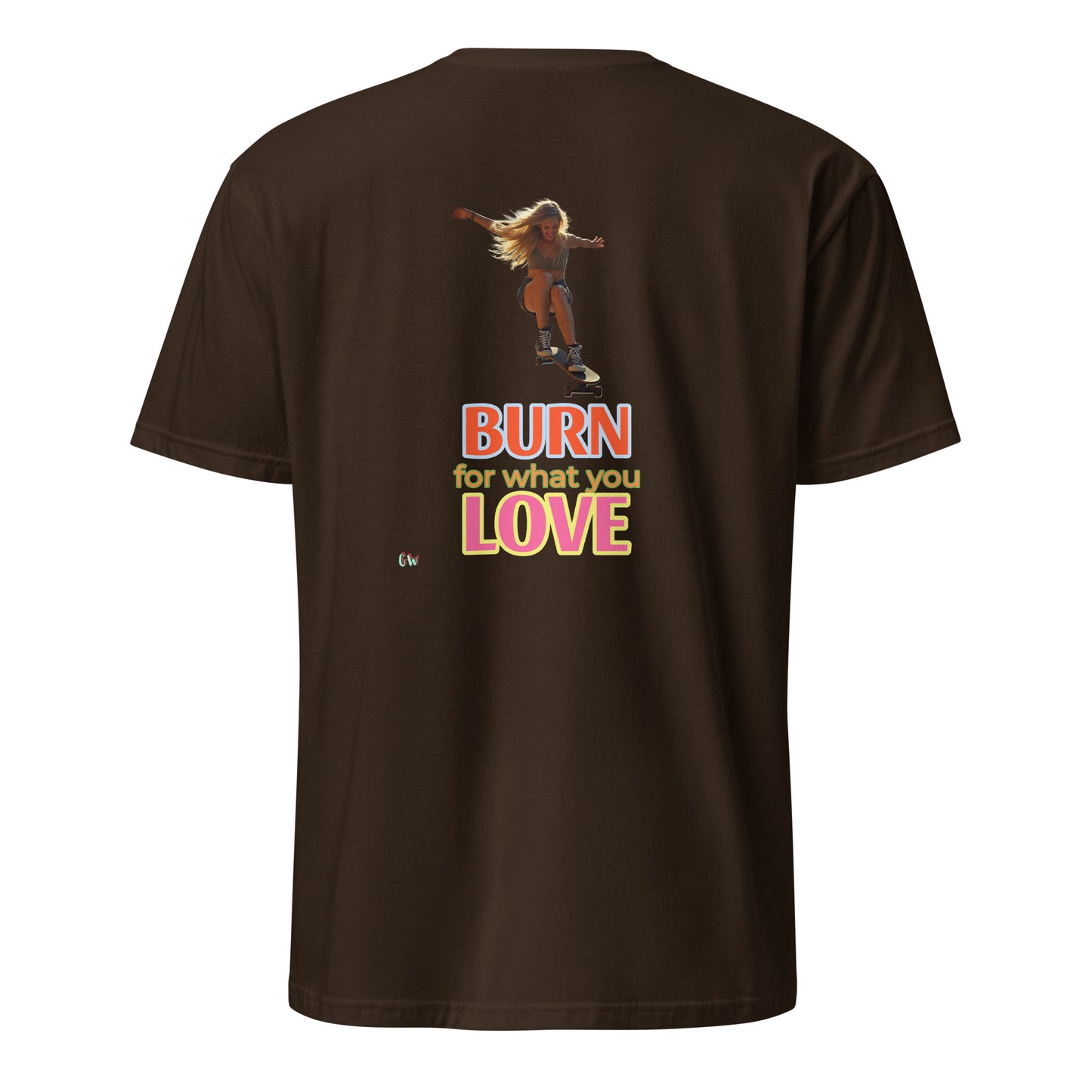 Short-Sleeve T-Shirt, Dark Chocolate, back: “BURN for what you LOVE” print