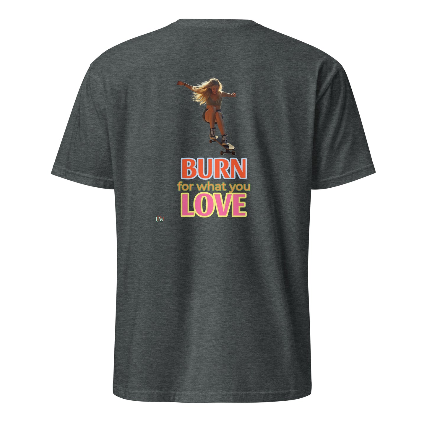 Short-Sleeve T-Shirt, Dark Heather, back: “BURN for what you LOVE” print