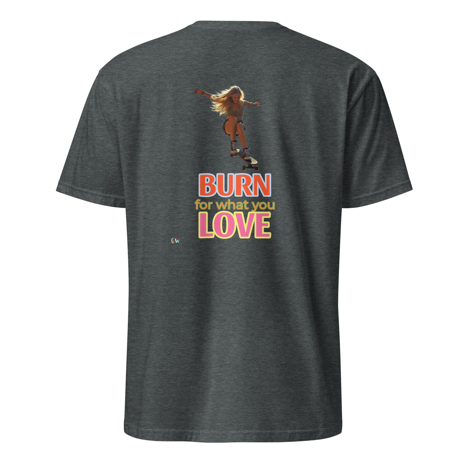 Short-Sleeve T-Shirt, Dark Heather, back: “BURN for what you LOVE” print